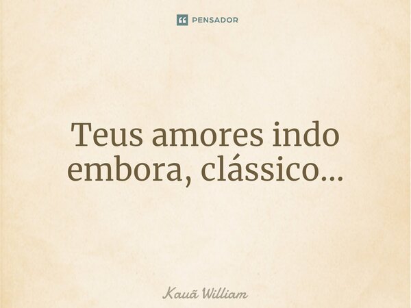 Teus amores indo embora, clássico...⁠... Frase de Kauã William.