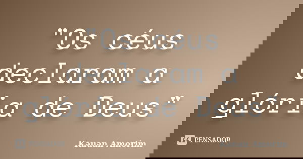 "Os céus declaram a glória de Deus"... Frase de Kauan Amorim.