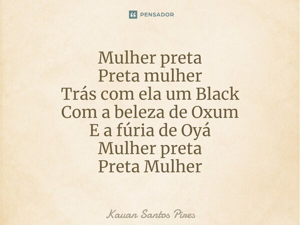 ⁠Mulher preta Preta mulher Trás com ela um Black Com a beleza de Oxum E a fúria de Oyá Mulher preta Preta Mulher... Frase de Kauan Santos Pires.