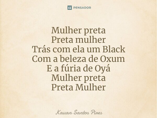 ⁠Mulher preta Preta mulher Trás com ela um Black Com a beleza de Oxum E a fúria de Oyá Mulher preta Preta Mulher... Frase de Kauan Santos Pires.