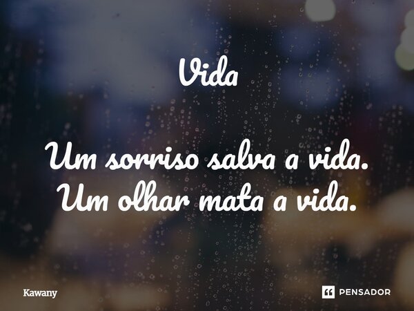 Vida Um sorriso salva a vida. Um olhar mata a vida.... Frase de Kawany.