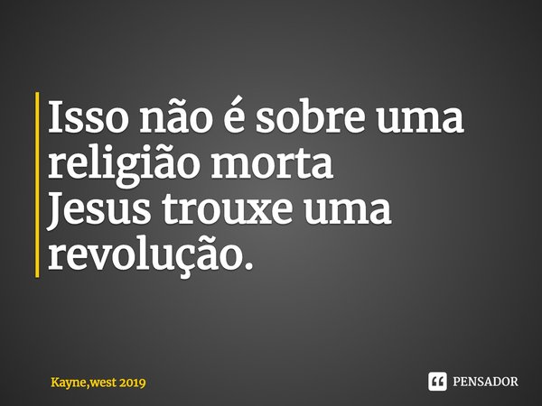 ⁠Isso não é sobre uma religião morta
Jesus trouxe uma revolução.... Frase de Kayne,west 2019.