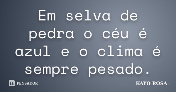 Em selva de pedra o céu é azul e o clima é sempre pesado.... Frase de Kayo Rosa.