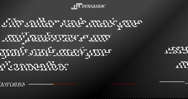 Um olhar vale mais que mil palavras e um exemplo vale mais que mil conselhos.... Frase de Kayo Rosa.