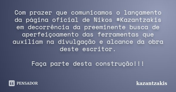 Com prazer que comunicamos o lançamento da página oficial de Nikos #Kazantzakis em decorrência da preeminente busca de aperfeiçoamento das ferramentas que auxil... Frase de kazantzakis.