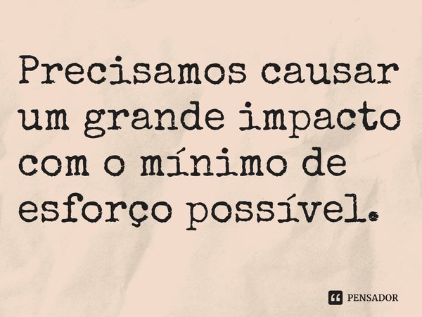 ⁠Precisamos causar um grande impacto com o mínimo de esforço possível.... Frase de Keep your Hands off Eizouken!.