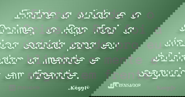Entre a vida e o Crime, o Rap foi a única saída pra eu blindar a mente e seguir em frente.... Frase de KeepJv.