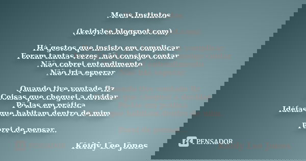 Meus Instintos (keidylee.blogspot.com) Há gestos que insisto em complicar Foram tantas vezes, não consigo contar Não cobrei entendimento Não iria esperar. Quand... Frase de Keidy Lee Jones.