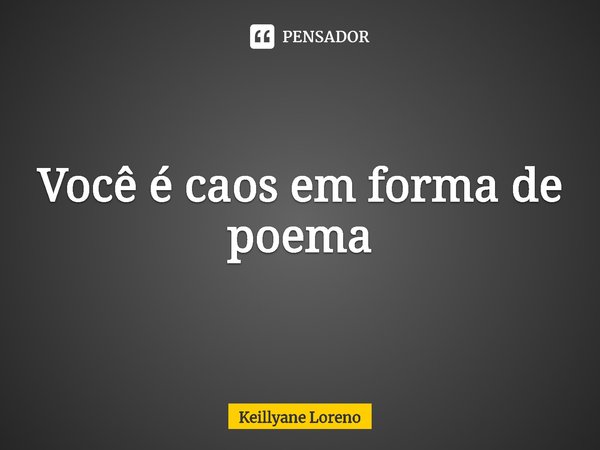 ⁠ Você é caos em forma de poema... Frase de Keillyane Loreno.