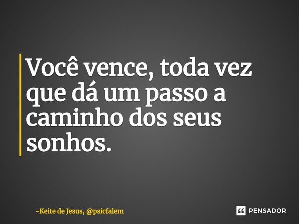 ⁠Você vence, toda vez que dá um passo a caminho dos seus sonhos.... Frase de Keite de Jesus, psicfalem.