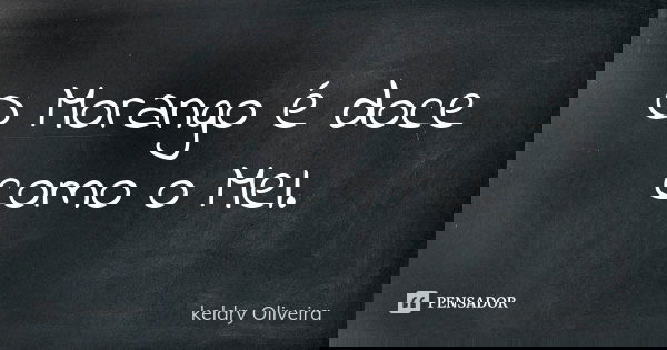 O Morango é doce como o Mel.... Frase de keldry Oliveira.
