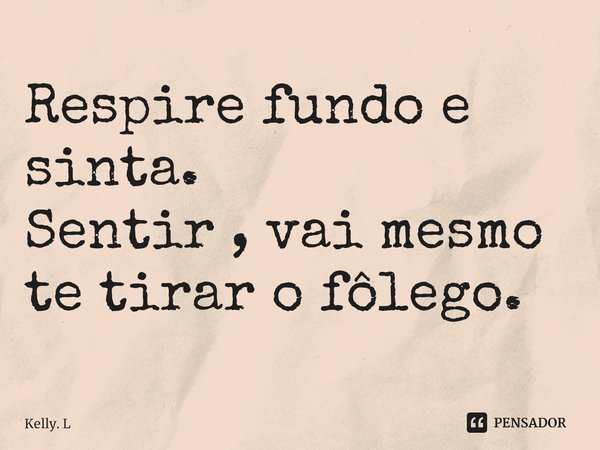 ⁠Respire fundo e sinta.
Sentir , vai mesmo te tirar o fôlego.... Frase de Kelly. L.