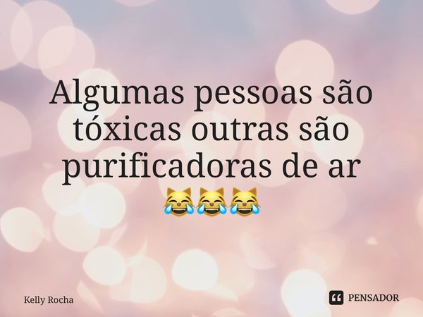 Algumas pessoas são tóxicas outras são purificadoras de ar 😹😹😹 ⁠... Frase de Kelly Rocha.