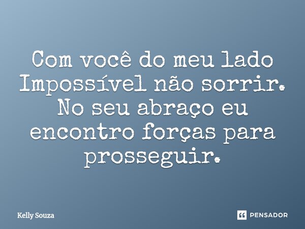 ⁠Com você do meu lado Impossível não sorrir. No seu abraço eu encontro forçaspara prosseguir.... Frase de kelly Souza.