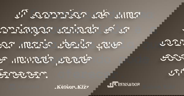O sorriso de uma criança ainda é a coisa mais bela que esse mundo pode oferecer.... Frase de Kelson Kizz.