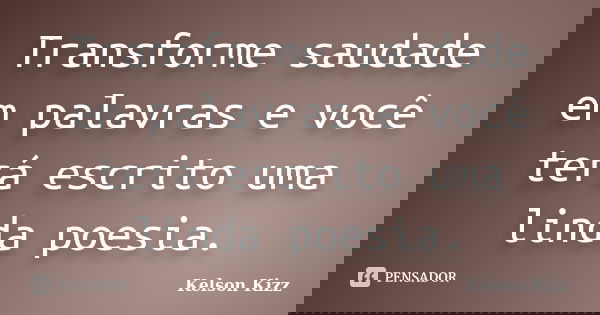Transforme saudade em palavras e você terá escrito uma linda poesia.... Frase de Kelson Kizz.