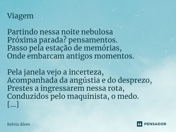 ⁠Viagem Partindo nessa noite nebulosa Próxima parada? pensamentos. Passo pela estação de memórias, Onde embarcam antigos momentos. Pela janela vejo a incerteza,... Frase de Kelvin Alves.