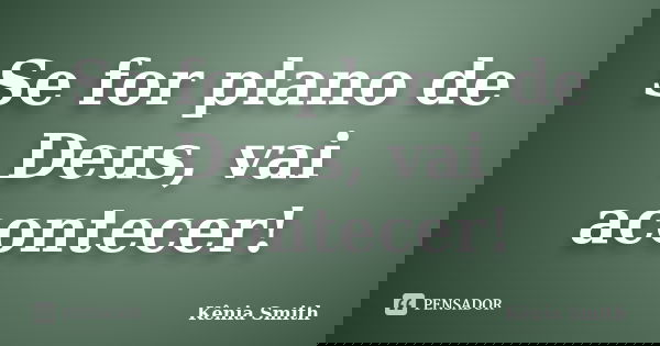 Se for plano de Deus, vai acontecer!... Frase de Kênia Smith.