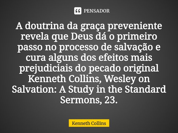 ⁠A doutrina da graça preveniente revela que Deus dá o primeiro passo no processo de salvação e cura alguns dos efeitos mais prejudiciais do pecado original
Kenn... Frase de Kenneth Collins.