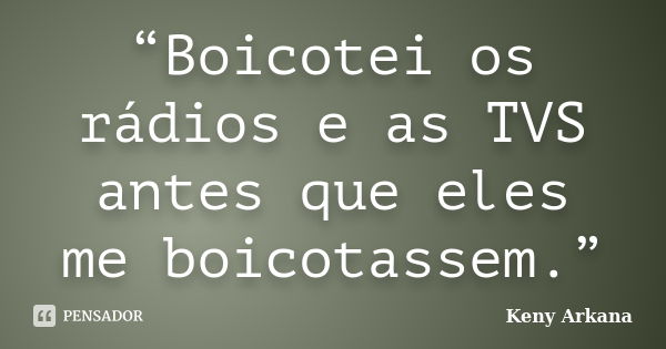 “Boicotei os rádios e as TVS antes que eles me boicotassem.”... Frase de Keny Arkana.