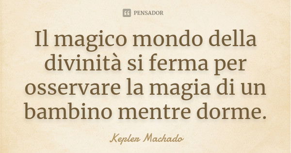 Il magico mondo della divinità si ferma per osservare la magia di un bambino mentre dorme.... Frase de Kepler Machado.