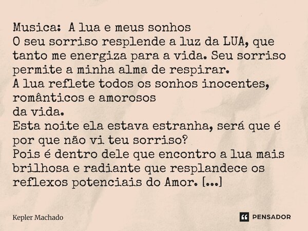 Musica: A lua e meus sonhos O seu sorriso resplende a luz da LUA, que tanto me energiza para a vida. Seu sorriso permite a minha alma de respirar. A lua reflete... Frase de Kepler Machado.