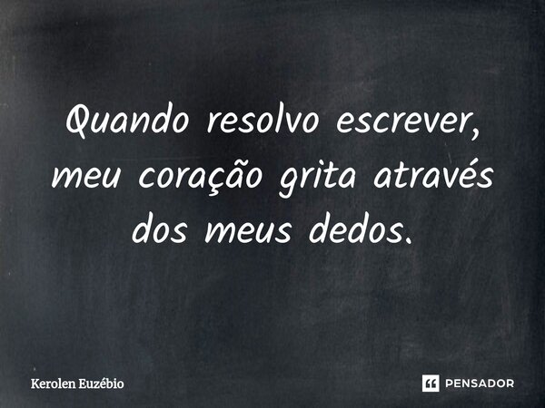 Quando resolvo escrever, meu coração grita através dos meus dedos.⁠... Frase de Kerolen Euzébio.