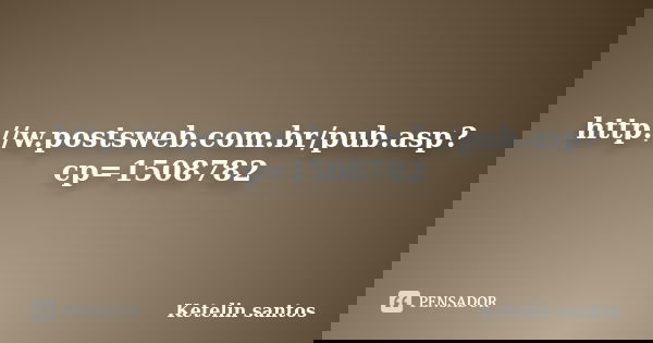 http://w.postsweb.com.br/pub.asp?cp=1508782... Frase de Ketelin santos.