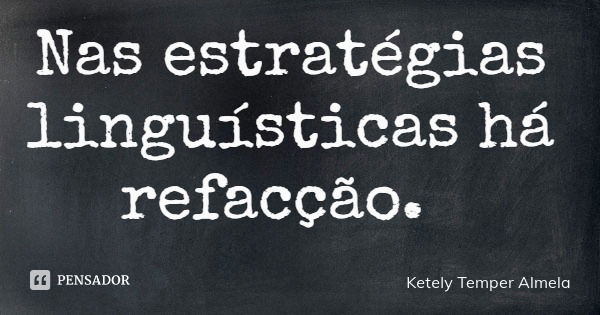 Nas estratégias linguísticas há refacção.... Frase de Ketely Temper Almela.