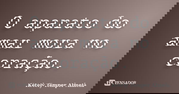 O aparato do amar mora no coração.... Frase de Ketely Temper Almela.