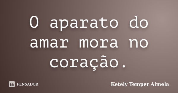 O aparato do amar mora no coração.... Frase de Ketely Temper Almela.