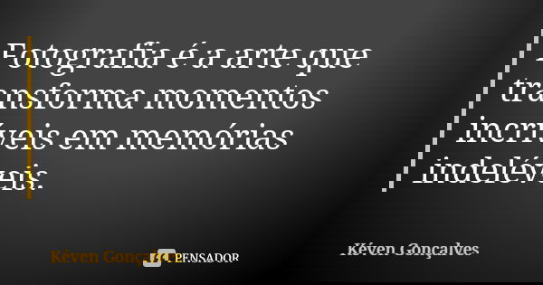 Fotografia é a arte que transforma momentos incríveis em memórias indeléveis.... Frase de Kéven Gonçalves.