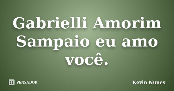 Gabrielli Amorim Sampaio eu amo você.... Frase de Kevin Nunes.