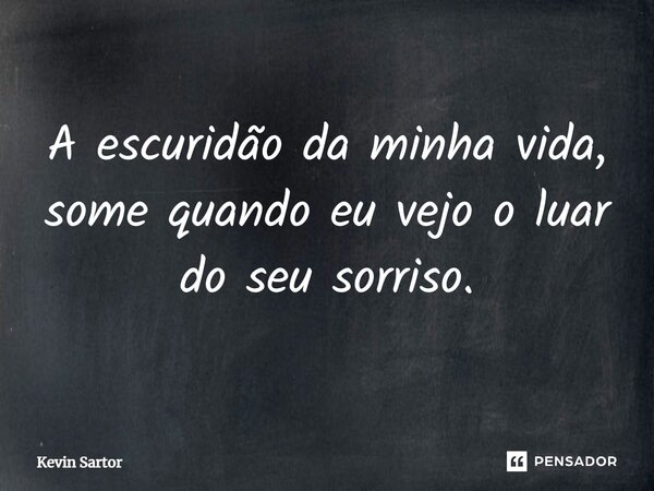 ⁠A escuridão da minha vida, some quando eu vejo o luar do seu sorriso⁠.... Frase de Kevin Sartor.