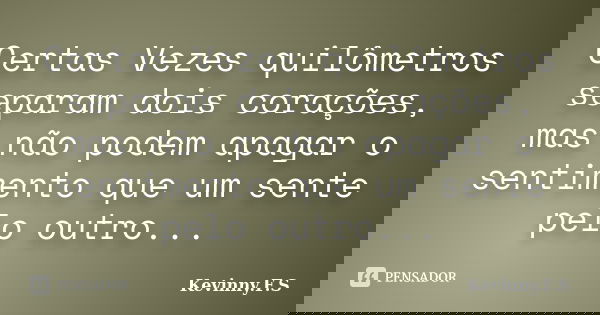 Certas Vezes quilômetros separam dois corações, mas não podem apagar o sentimento que um sente pelo outro...... Frase de Kevinny.F.S.