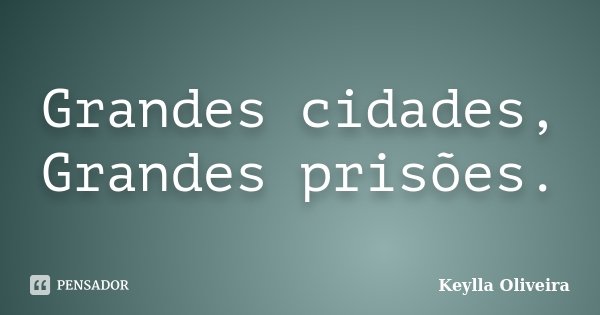Grandes cidades, Grandes prisões.... Frase de Keylla Oliveira.
