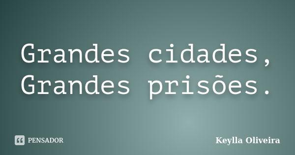 Grandes cidades, Grandes prisões.... Frase de Keylla Oliveira.