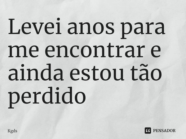 Levei anos para me encontrar e ainda estou tão perdido⁠... Frase de Kgds.