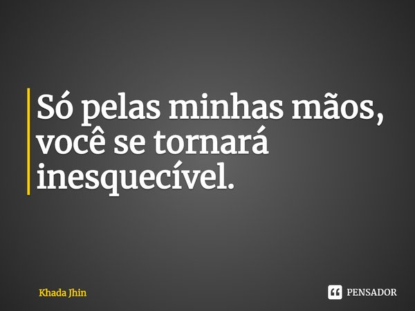 ⁠Só pelas minhas mãos, você se tornará inesquecível.... Frase de Khada Jhin.