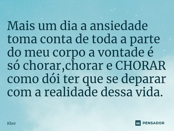⁠Mais um dia a ansiedade toma conta de toda a parte do meu corpo a vontade é só chorar,chorar e CHORAR como dói ter que se deparar com a realidade dessa vida.... Frase de Kher.