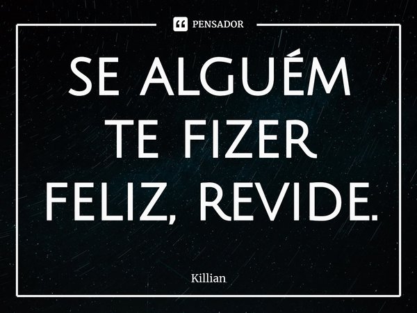 ⁠se alguém te fizer feliz, revide.... Frase de Killian.