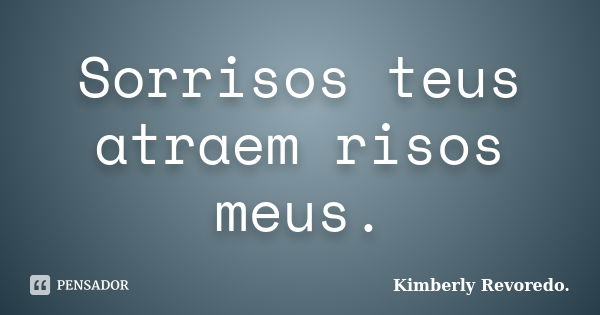 Sorrisos teus atraem risos meus.... Frase de Kimberly Revoredo..