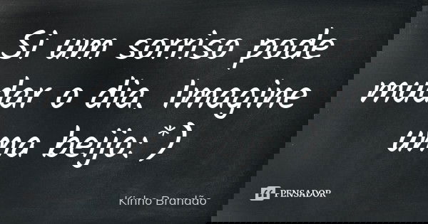 Si um sorriso pode mudar o dia. Imagine uma beijo :*)... Frase de Kinho Brandão.