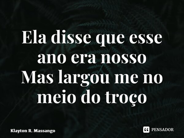 ⁠Ela disse que esse ano era nosso Mas largou me no meio do troço... Frase de Klayton R. Massango.