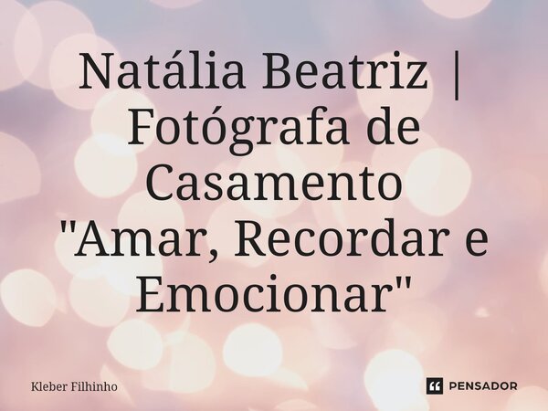 ⁠Natália Beatriz | Fotógrafa de Casamento "Amar, Recordar e Emocionar"... Frase de Kleber Filhinho.