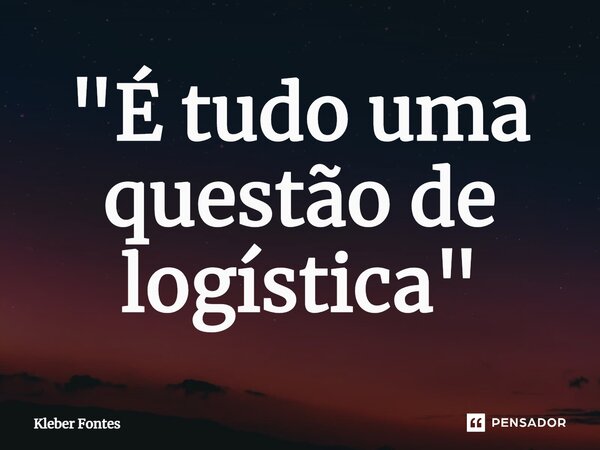 "É tudo uma questão de logística"⁠... Frase de Kleber Fontes.