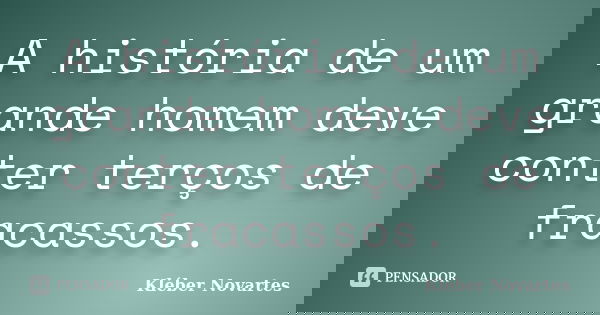 A história de um grande homem deve conter terços de fracassos.... Frase de Kléber Novartes.