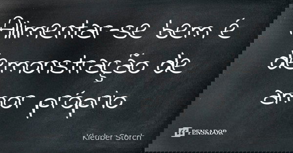 Alimentar-se bem é demonstração de amor próprio... Frase de Kleuber Storch.
