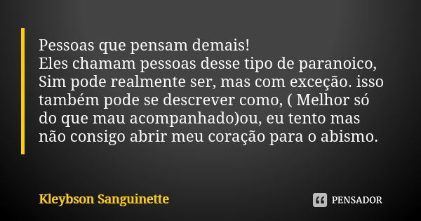 Pessoas que pensam demais! Eles chamam pessoas desse tipo de paranoico, Sim pode realmente ser, mas com exceção. isso também pode se descrever como, ( Melhor só... Frase de Kleybson Sanguinette.