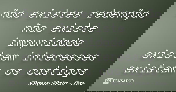não existes redenção não existe impunidade existem interesses existem os castigos... Frase de kleyson victor - Zora.